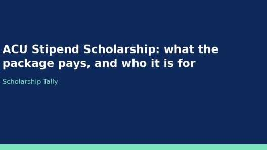 ACU Stipend Scholarship: what the package pays, and who it is for