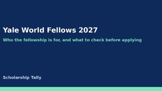 Yale World Fellows 2027: who the fellowship is for, and what to check before applying